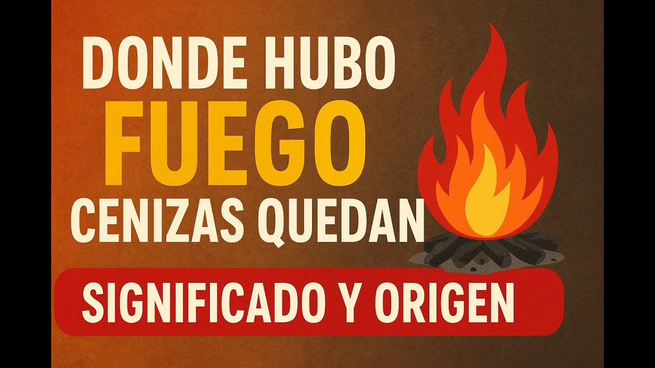 donde hubo fuego cenizas quedan significado