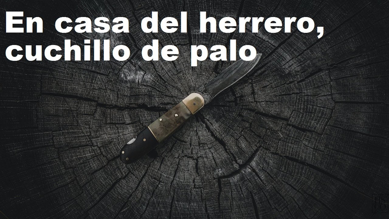 q significa en casa de herrero cuchillo de palo