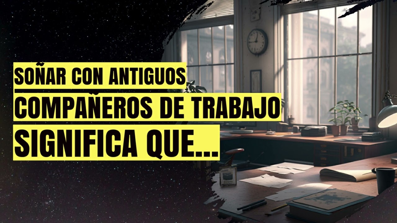 soñar con antiguo trabajo y compañeros