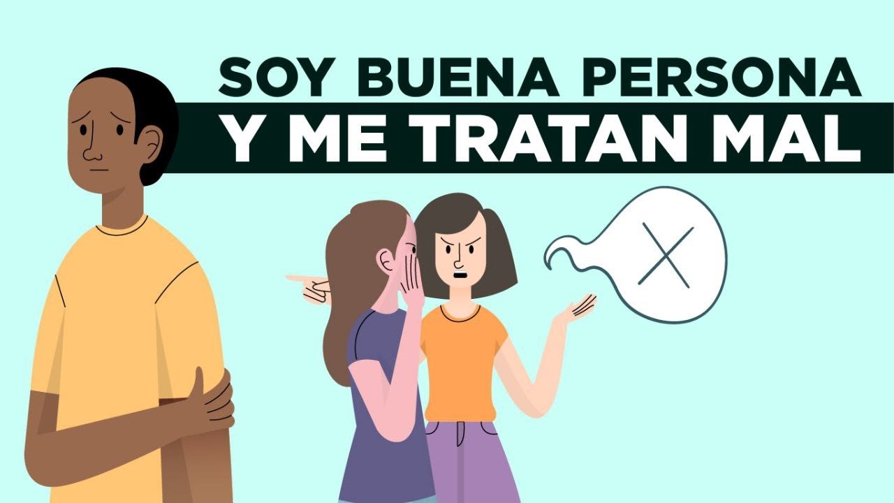 soy buena persona y me tratan mal